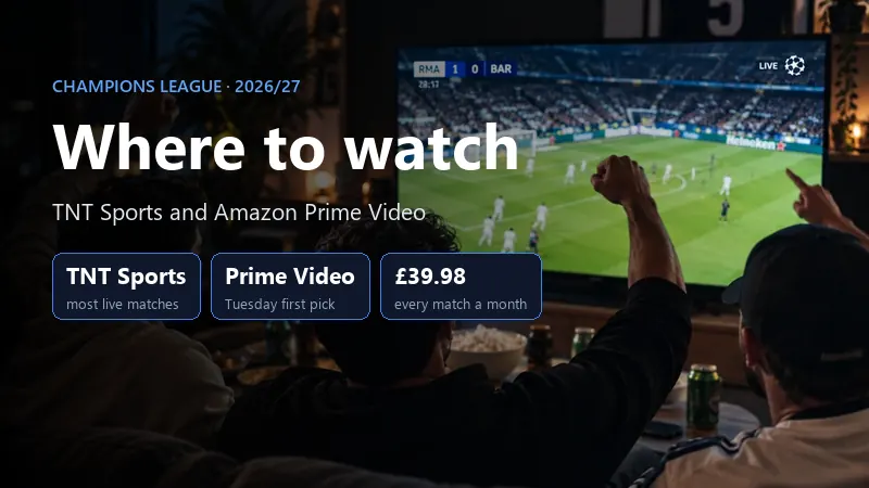 Champions League 2026/27 in the UK: TNT Sports shows most live matches, Prime Video has the Tuesday first pick, every match costs 39.98 pounds a month