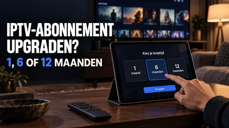 IPTV-abonnement upgraden: 1, 6 of 12 maanden?